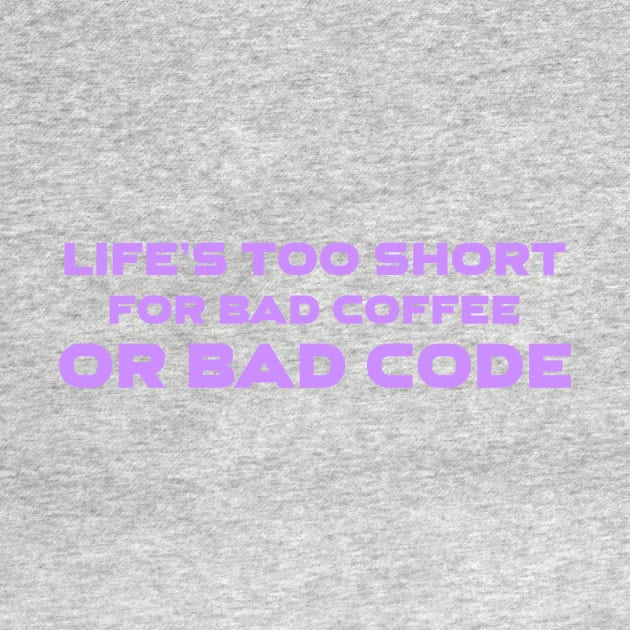 Life's Too Short For Bad Code Or Bad Coffee Programming by Furious Designs